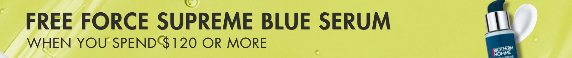 Free force supreme blue serum when you spend $140 or more